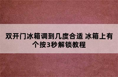 双开门冰箱调到几度合适 冰箱上有个按3秒解锁教程